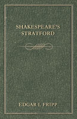 Shakespeare's Stratford by Fripp, Edgar I.