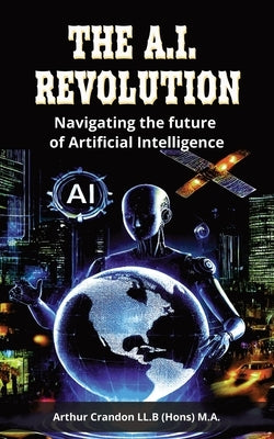 The A.I. Revolution: Navigating the future of Artificial Intelligence by Crandon, Arthur