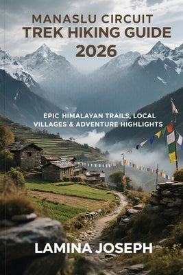 Manaslu Circuit Trek Hiking Guide 2026: Epic Himalayan Trails, Local Villages & Adventure Highlights by Joseph, Lamina