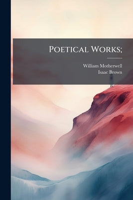 Poetical Works; by Motherwell, William