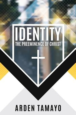 Identity: The Preeminence of Christ by Tamayo, Arden