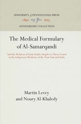 The Medical Formulary of Al-Samarqandi: And the Relation of Early Arabic Simples to Those Found in the Indigenous Medicine of the Near East and India by Levey, Martin