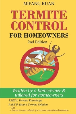 Termite Control for Homeowners: Written by a homeowner and tailored for homeowners by Ruan, Mifang