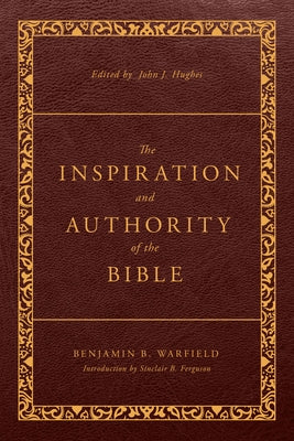 The Inspiration and Authority of the Bible: Revised and Enhanced by Warfield, Benjamin B.