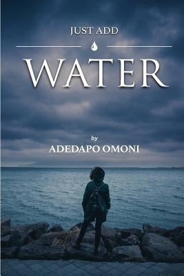 Just Add Water: A Collection of Poems by by Omoni, Adedapo O.