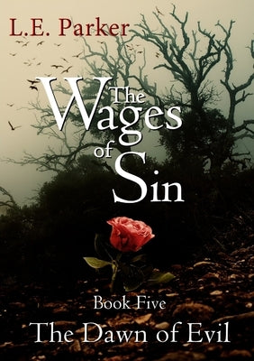 The Wages Of Sin: Book Five. The Dawn Of Evil by Parker, L. E.