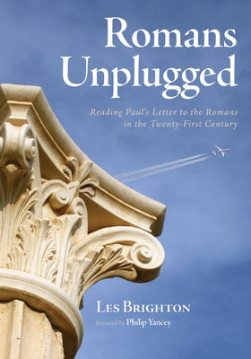 Romans Unplugged: Reading Paul's Letter to the Romans in the Twenty-First Century by Brighton, Les