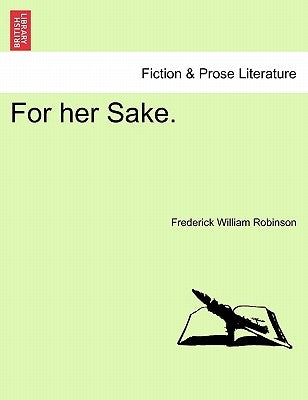 For Her Sake. by Robinson, Frederick William