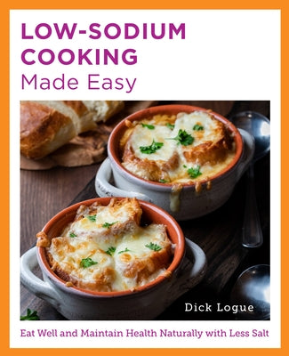 Low-Sodium Cooking Made Easy: Eat Well and Maintain Health Naturally with Less Salt by Logue, Dick