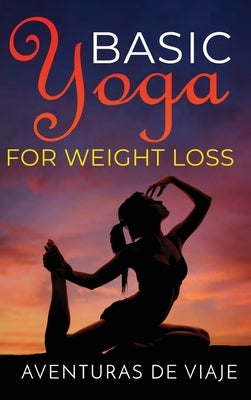 Basic Yoga for Weight Loss: 11 Basic Sequences for Losing Weight with Yoga by Viaje, Aventuras de
