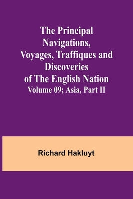 The Principal Navigations, Voyages, Traffiques and Discoveries of the English Nation - Volume 09; Asia, Part II by Hakluyt, Richard
