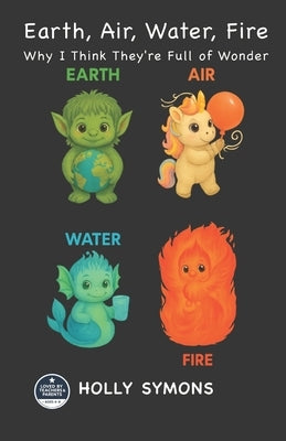 Earth, Air, Water, Fire: Why I Think They're Full of Wonder by Symons, Holly