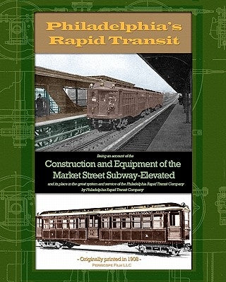 Philadelphia's Rapid Transit: Being an account of the construction and equipment of the Market Street Subway-Elevated and its place in the great sys by Transit Company, Philadelphia Rapid