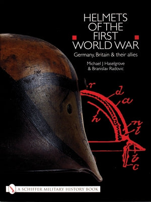 Helmets of the First World War: Germany, Britain & Their Allies by Haselgrove, Michael J.