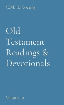 Old Testament Readings & Devotionals: Volume 10 by Koenig, C. M. H.