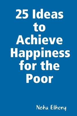 25 Ideas to Achieve Happiness for the Poor by Elheny, Noha
