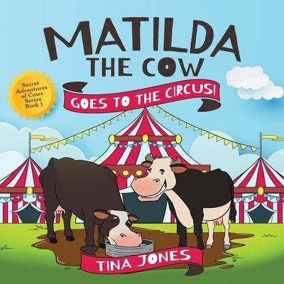Matilda the Cow Goes to the Circus! by Jones, Tina