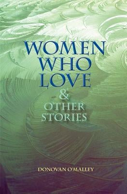 Women Who Love & Other Stories by O'Malley, Donovan