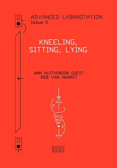 Advanced Labanotation, Volume 1, Part 3: Kneeling, Sitting, Lying by Guest, Ann Hutchinson