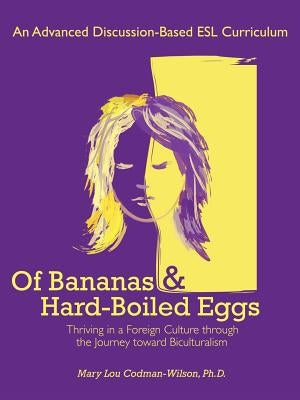 Of Bananas and Hard-Boiled Eggs: An ESL Curriculum on the Journey Toward Biculturalism by Codman-Wilson Ph. D., Mary Lou