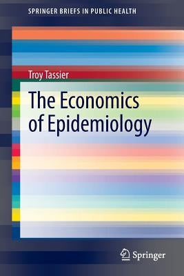 The Economics of Epidemiology by Tassier, Troy