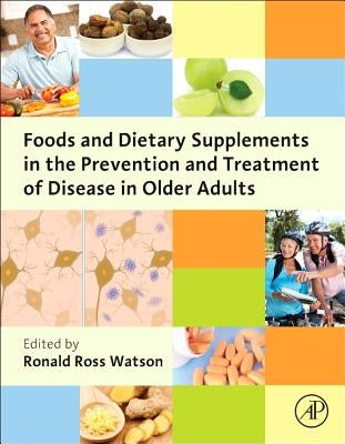 Foods and Dietary Supplements in the Prevention and Treatment of Disease in Older Adults by Watson, Ronald Ross