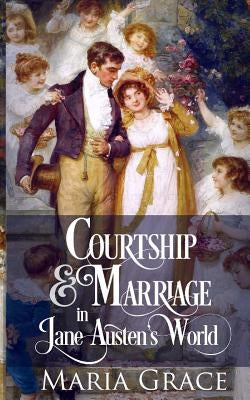 Courtship and Marriage in Jane Austen's World by Grace, Maria