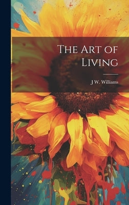 The Art of Living by Williams, J. W.