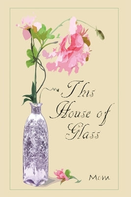 This House of Glass: A Mother's Portrayal of Love, Loss and Hope by Hall, Debra L.
