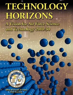 Technology Horizons: A Vision for Air Force Science and Technology 2010-30 by Us Air Force Chief Scientist