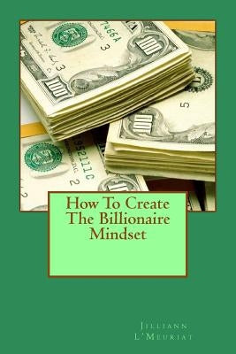 How To Create The Billionaire Mindset by L'Meuriat, Jilliann