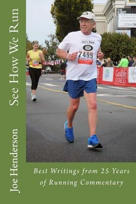 See How We Run: Best Writings from 25 Years of Running Commentary by Henderson, Joe