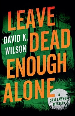 Leave Dead Enough Alone by Wilson, David K.