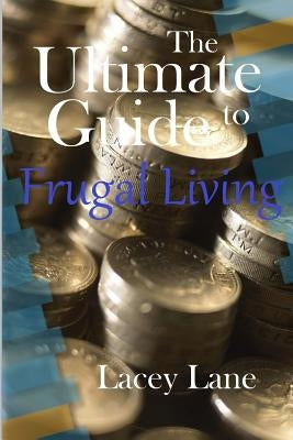 The Ultimate Guide to Frugal Living by Lane, Lacey