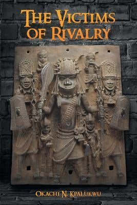 The Victims of Rivalry by Kpalukwu, Okachi N.