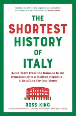 The Shortest History of Italy: 3,000 Years from the Romans to the Renaissance to a Modern Republic?a Retelling for Our Times by King, Ross