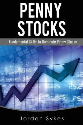 Penny Stocks: Fundamental Skills To Dominate Penny Stocks by Sykes, Jordon