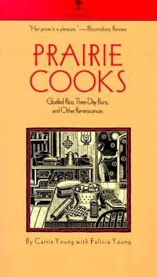 Prairie Cooks: Glorified Rice, Three-Day Buns, and Other Reminiscences by Young, Carrie