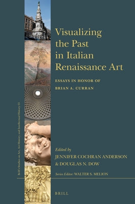 Visualizing the Past in Italian Renaissance Art: Essays in Honor of Brian A. Curran by Cochran Anderson, Jennifer