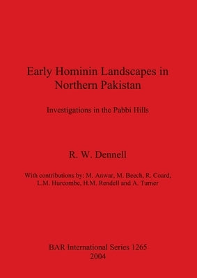Early Hominin Landscapes in Northern Pakistan: Investigations in the Pabbi Hills by Dennell, R. W.