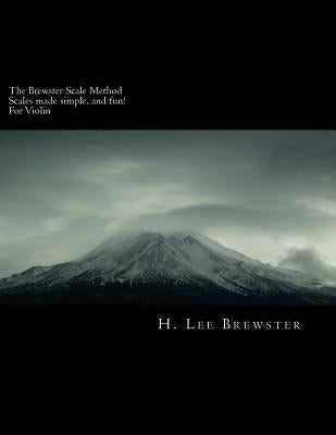 The Brewster Scale Method: Scales made simple and fun for Violin by Brewster, H. Lee