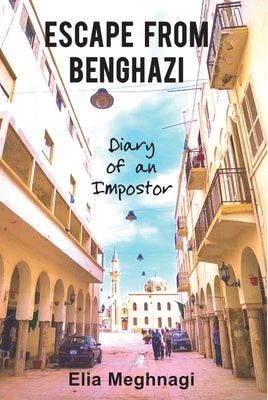 Escape from Benghazi: Diary of an Imposter by Meghnagi, Elia