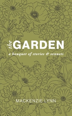 The Garden: A Bouquet of Stories & Sonnets by Lynn, MacKenzie