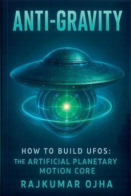 Anti-Gravity: How to Build UFOs by Ojha, Rajkumar