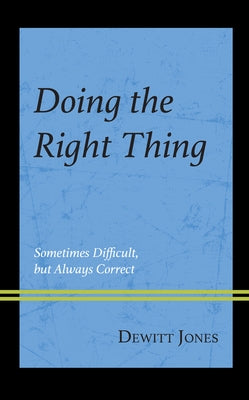 Doing the Right Thing: Sometimes Difficult, But Always Correct by Jones, DeWitt