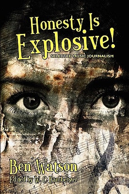 Honesty Is Explosive!: Selected Music Journalism by Watson, Ben