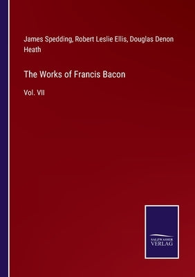 The Works of Francis Bacon: Vol. VII by Ellis, Robert Leslie
