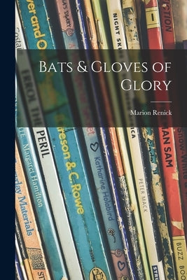 Bats & Gloves of Glory by Renick, Marion