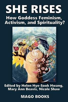 She Rises Volume 2 (Color): How Goddess Feminism, Activism, and Spirituality? by Hwang, Helen Hye-Sook