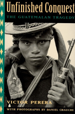 Unfinished Conquest: The Guatemalan Tragedy by Perera, Victor